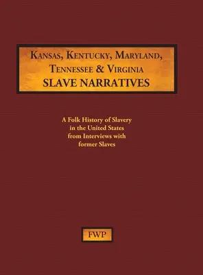 Kansas, Kentucky, Maryland, Tennessee & Virginia Slave Narratives: O istorie populară a sclaviei în Statele Unite din interviuri cu foști sclavi - Kansas, Kentucky, Maryland, Tennessee & Virginia Slave Narratives: A Folk History of Slavery in the United States from Interviews with Former Slaves