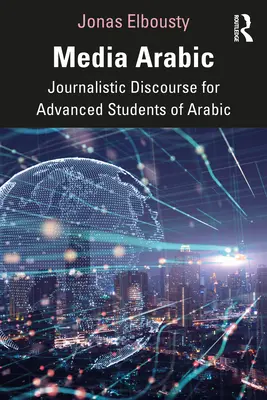 Media Arabic: Jurnalistic Discourse for Advanced Students of Arabic (Discurs jurnalistic pentru studenții avansați de arabă) - Media Arabic: Journalistic Discourse for Advanced Students of Arabic