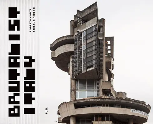 Italia brutalistă: Arhitectura din beton din Alpi până la Marea Mediterană - Brutalist Italy: Concrete Architecture from the Alps to the Mediterranean Sea