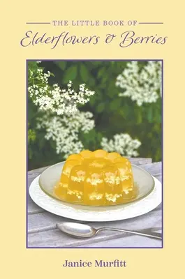 Mica carte a florilor de soc și a fructelor de pădure (The Little Book of Elderflowers and Berries) - The Little Book of Elderflowers and Berries