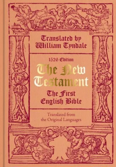 Noul Testament tradus de William Tyndale - Prima Biblie în limba engleză (facsimil al ediției din 1526) - New Testament translated by William Tyndale - The First English Bible (Facsimile of the 1526 Edition)