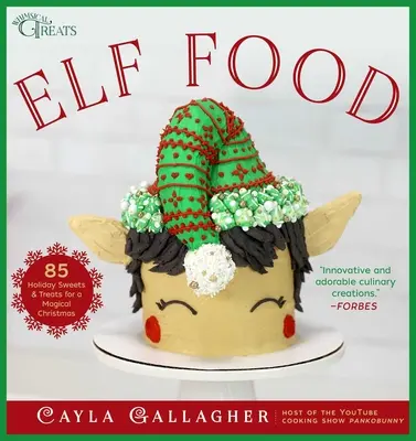 Mâncarea elfilor: 85 de dulciuri și tratamente de sărbători pentru un Crăciun magic - Elf Food: 85 Holiday Sweets & Treats for a Magical Christmas