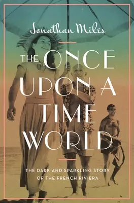 Lumea de odinioară (Once Upon a Time World): Povestea întunecată și scânteietoare a Rivierei Franceze - The Once Upon a Time World: The Dark and Sparkling Story of the French Riviera