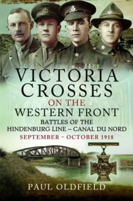 Cruci de Victoria pe Frontul de Vest - Bătăliile de pe linia Hindenburg - Canal Du Nord: septembrie - octombrie 1918 - Victoria Crosses on the Western Front - Battles of the Hindenburg Line - Canal Du Nord: September - October 1918
