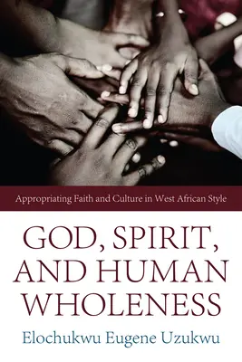 Dumnezeu, spiritul și integralitatea umană: Însușirea credinței și a culturii în stil vest-african - God, Spirit, and Human Wholeness: Appropriating Faith and Culture in West African Style