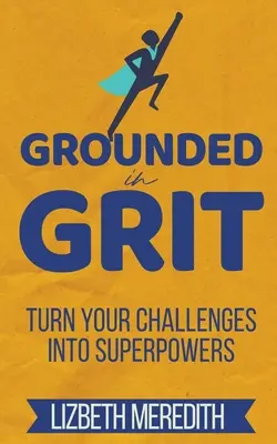 Grounded in Grit: Transformă-ți provocările în superputeri - Grounded in Grit: Turn Your Challenges Into Superpowers