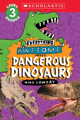 Everything Awesome About (Totul minunat despre: Dinozauri periculoși (Scholastic Reader, Level 3) - Everything Awesome About: Dangerous Dinosaurs (Scholastic Reader, Level 3)