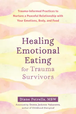 Vindecarea mâncatului emoțional pentru supraviețuitorii traumelor: Trauma-Informed Practices to Nurture a Peaceful Relationship with Your Emotions, Body, and Food - Healing Emotional Eating for Trauma Survivors: Trauma-Informed Practices to Nurture a Peaceful Relationship with Your Emotions, Body, and Food