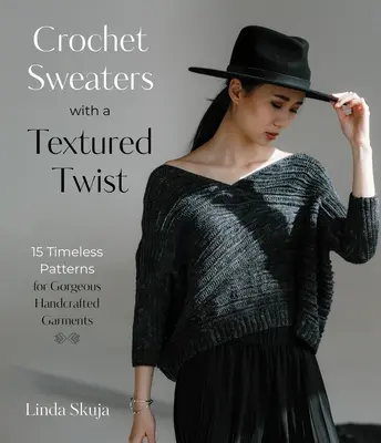 Pulovere croșetate cu un twist texturat: 15 modele atemporale pentru articole de îmbrăcăminte minunate lucrate manual - Crochet Sweaters with a Textured Twist: 15 Timeless Patterns for Gorgeous Handcrafted Garments