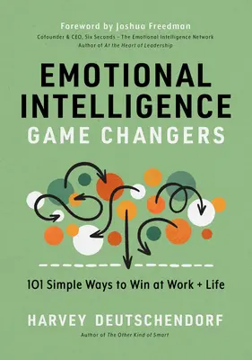 Emotional Intelligence Game Changers: 101 moduri simple de a câștiga la locul de muncă și în viață - Emotional Intelligence Game Changers: 101 Simple Ways to Win at Work and Life
