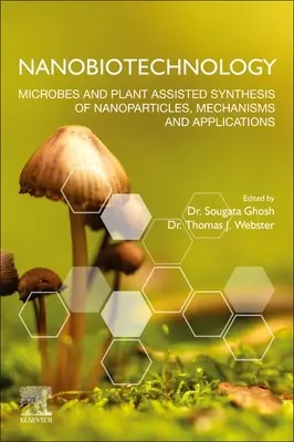Nanobiotehnologie: Sinteza asistată de microbi și plante a nanoparticulelor, mecanisme și aplicații - Nanobiotechnology: Microbes and Plant Assisted Synthesis of Nanoparticles, Mechanisms and Applications