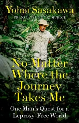 Nu contează unde mă duce călătoria: Căutarea unui om pentru o lume fără lepră - No Matter Where the Journey Takes Me: One Man's Quest for a Leprosy-Free World