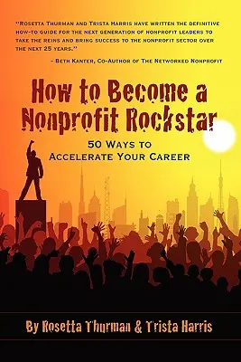 Cum să devii un Rockstar nonprofit: 50 de moduri de a-ți accelera cariera - How to Become a Nonprofit Rockstar: 50 Ways to Accelerate Your Career