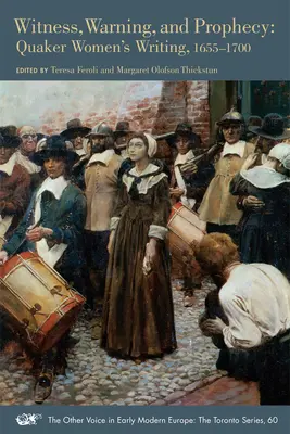 Martor, avertisment și profeție: Scrieri ale femeilor quaker, 1655-1700 Volumul 60 - Witness, Warning, and Prophecy: Quaker Women's Writing, 1655-1700 Volume 60
