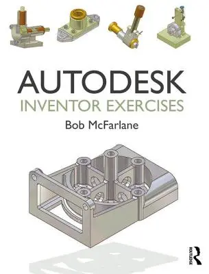 Autodesk Inventor Exercises: Pentru Autodesk(r) Inventor(r) și alte programe de modelare bazate pe caracteristici - Autodesk Inventor Exercises: For Autodesk(r) Inventor(r) and Other Feature-Based Modelling Software