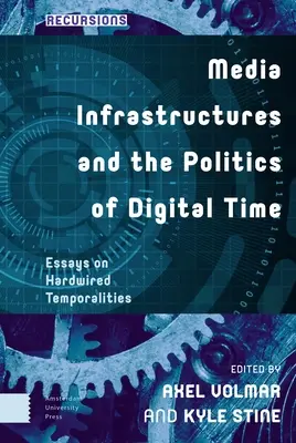 Infrastructurile media și politica timpului digital: Eseuri despre temporalitatea hardwired - Media Infrastructures and the Politics of Digital Time: Essays on Hardwired Temporalities
