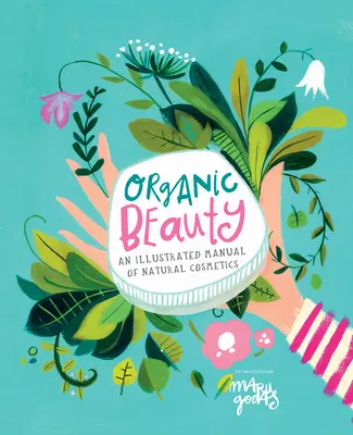Frumusețea organică: Un ghid ilustrat pentru realizarea propriilor produse de îngrijire a pielii - Organic Beauty: An Illustrated Guide to Making Your Own Skincare