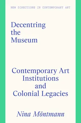 Decentring the Museum: Instituțiile de artă contemporană și moștenirile coloniale - Decentring the Museum: Contemporary Art Institutions and Colonial Legacies