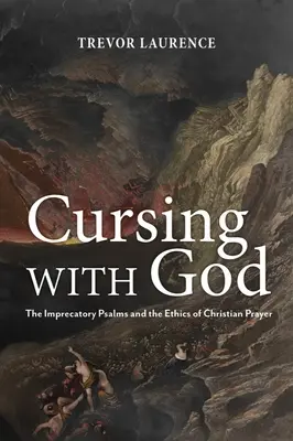 Blestemând cu Dumnezeu: Psalmii imprecativi și etica rugăciunii creștine: The Imprecatory Psalms and the Ethics of Christian Prayer - Cursing with God: The Imprecatory Psalms and the Ethics of Christian Prayer