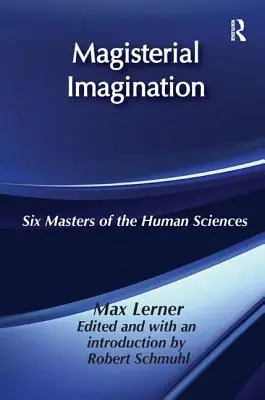 Magisterial Imagination: Șase maeștri ai științei umane - Magisterial Imagination: Six Masters of the Human Science