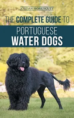 Ghidul complet pentru câinii de apă portughezi: Alegerea, creșterea, formarea, socializarea, hrănirea și iubirea noului dvs. PWD - The Complete Guide to Portuguese Water Dogs: Choosing, Raising, Training, Socializing, Feeding, and Loving Your New PWD