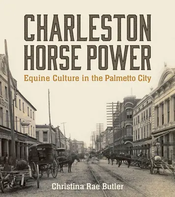 Charleston Horse Power: Cultura ecvină în orașul Palmetto - Charleston Horse Power: Equine Culture in the Palmetto City