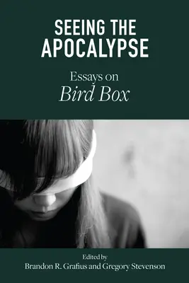 Văzând Apocalipsa: Eseuri despre Bird Box - Seeing the Apocalypse: Essays on Bird Box