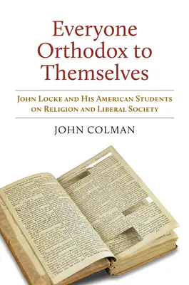 Toată lumea ortodoxă pentru ea însăși: John Locke și studenții săi americani despre religie și societatea liberală - Everyone Orthodox to Themselves: John Locke and His American Students on Religion and Liberal Society
