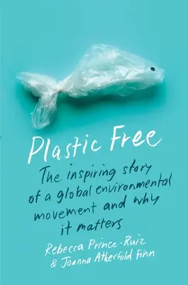 Plastic Free: Povestea inspirată a unei mișcări ecologice globale și de ce este importantă - Plastic Free: The Inspiring Story of a Global Environmental Movement and Why It Matters