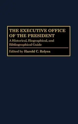 Biroul executiv al președintelui: Un ghid istoric, biografic și bibliografic - The Executive Office of the President: A Historical, Biographical, and Bibliographical Guide