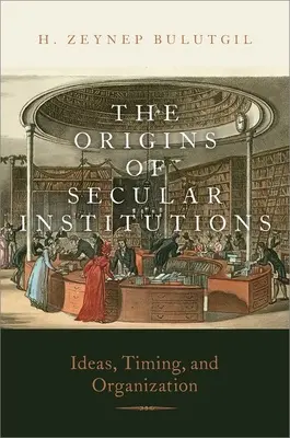 Originile instituțiilor seculare - Idei, sincronizare și organizare - Origins of Secular Institutions - Ideas, Timing, and Organization