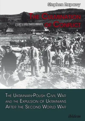 Culminarea conflictului: Războiul civil ucraineano-polonez și expulzarea ucrainenilor după Al Doilea Război Mondial - The Culmination of Conflict: The Ukrainian-Polish Civil War and the Expulsion of Ukrainians After the Second World War