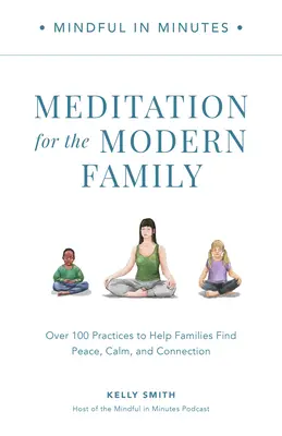 Mindful în câteva minute: Meditație pentru familia modernă: Peste 100 de practici pentru a ajuta familiile să găsească pacea, calmul și conectarea - Mindful in Minutes: Meditation for the Modern Family: Over 100 Practices to Help Families Find Peace, Calm, and Connection