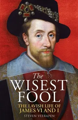 Cel mai înțelept nebun: Viața fastuoasă a lui Iacob al VI-lea și I - The Wisest Fool: The Lavish Life of James VI and I