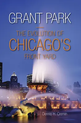 Grant Park: The Evolution of Chicago's Front Yard