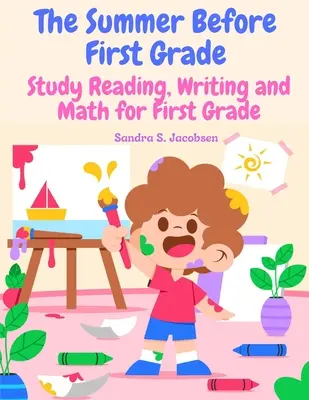 Vara dinaintea clasei întâi: Studiu de citire, scriere și matematică pentru clasa întâi - The Summer Before First Grade: Study Reading, Writing and math for First Grade