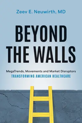 Beyond the Walls: Megatendințe, mișcări și perturbatori de piață care transformă asistența medicală americană - Beyond the Walls: Megatrends, Movements and Market Disruptors Transforming American Healthcare