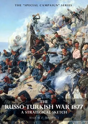 Serie de campanii speciale: RĂZBOIUL RUSO-TURC DIN 1877: O schiță strategică - Special Campaign Series: THE RUSSO-TURKISH WAR 1877: A Strategical Sketch