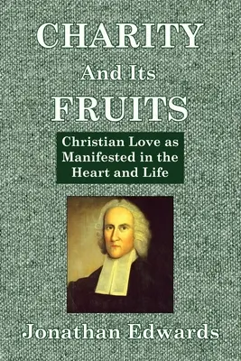 Caritatea și roadele ei: Dragostea creștină așa cum se manifestă în inimă și în viață - Charity And Its Fruits: Christian Love as Manifested in the Heart and Life