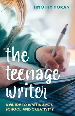 The Teenage Writer: A Guide to Writing for School and Creativity (Ghid de scriere pentru școală și creativitate) - The Teenage Writer: A Guide to Writing for School and Creativity