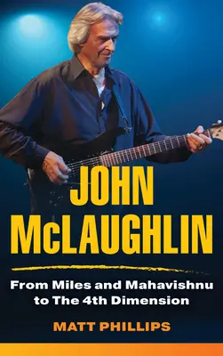 John McLaughlin: De la Miles și Mahavishnu la The 4th Dimension - John McLaughlin: From Miles and Mahavishnu to The 4th Dimension