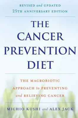 The Cancer Prevention Diet: The Macrobiotic Approach to Preventing and Relieving Cancer (Abordarea macrobiotică pentru prevenirea și ameliorarea cancerului) - The Cancer Prevention Diet: The Macrobiotic Approach to Preventing and Relieving Cancer