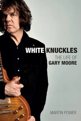 White Knuckles: Viața lui Gary Moore - White Knuckles: The Life of Gary Moore