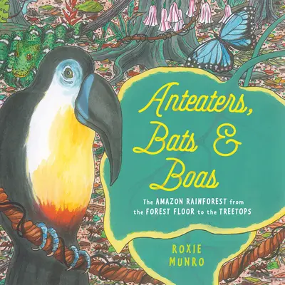 Furnicuțe, lilieci și balauri: The Amazon Rainforest from the Forest Floor to the Treetops - Anteaters, Bats & Boas: The Amazon Rainforest from the Forest Floor to the Treetops