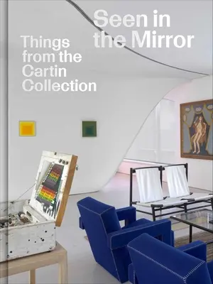 Văzut în oglindă: Lucruri din colecția Cartin - Seen in the Mirror: Things from the Cartin Collection