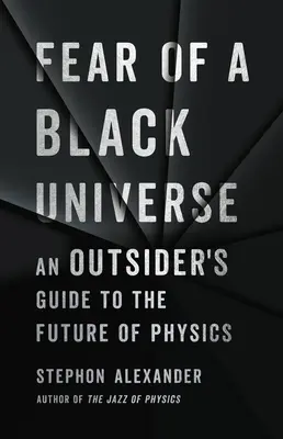 Frica de un univers negru: Ghidul unui outsider pentru viitorul fizicii - Fear of a Black Universe: An Outsider's Guide to the Future of Physics