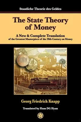 Teoria de stat a banilor: O traducere nouă și completă a celei mai mari capodopere a secolului XX despre bani - The State Theory of Money: A New & Complete Translation of the Greatest Masterpiece of the 20th Century on Money