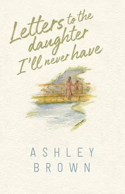 Scrisori către fiica pe care nu o voi avea niciodată - Letters to the Daughter I'll Never Have