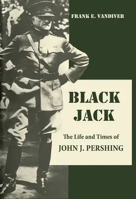 Black Jack - Viața și epoca lui John J. Pershing - Black Jack - The Life and Times of John J. Pershing