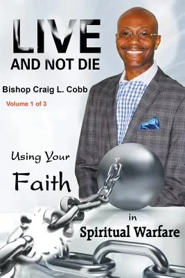 Trăiește și nu muri: Folosirea credinței tale în războiul spiritual Volumul 1 din 3 - Live and Not Die: Using Your Faith in Spiritual Warfare Volume 1 of 3